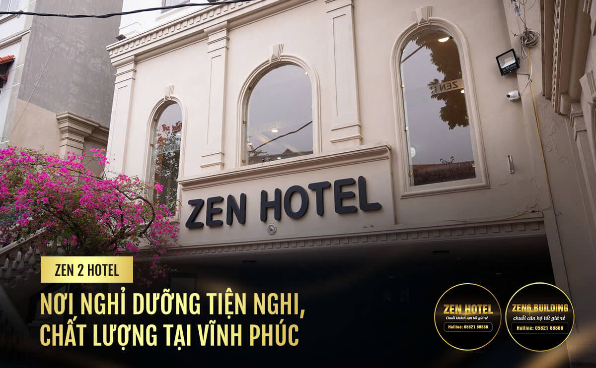 Zen 2 Hotel - Nơi Nghỉ Dưỡng Tiện Nghi, Thoải Mái Tại Vĩnh Phúc